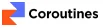 Coroutines